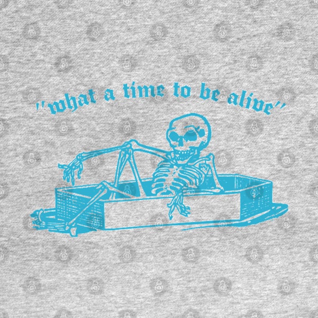 What A Time To Be Alive / Retro Nihilist Skeleton Design by CultOfRomance